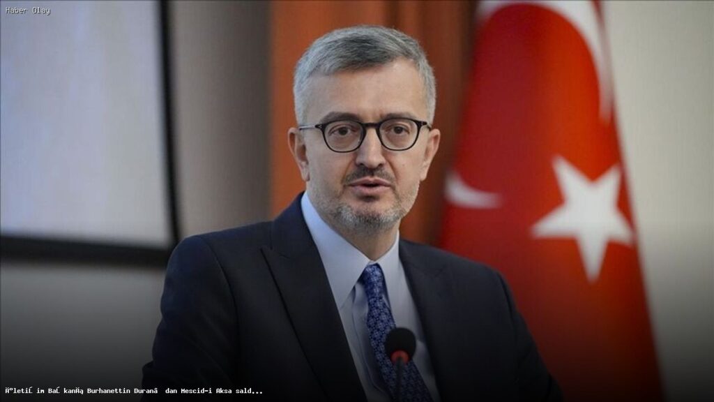 Burhanettin Duran’dan Mescid-i Aksa’ya Şiddetli Kınama