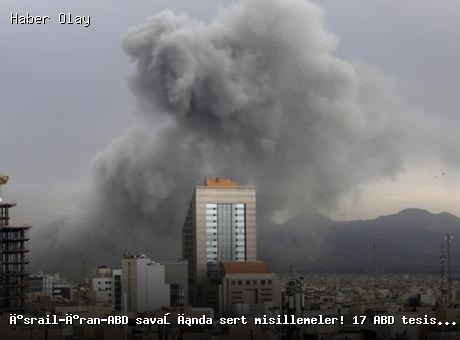 İsrail-İran-ABD Savaşında Gelişmeler: 17 Tesis Vuruldu