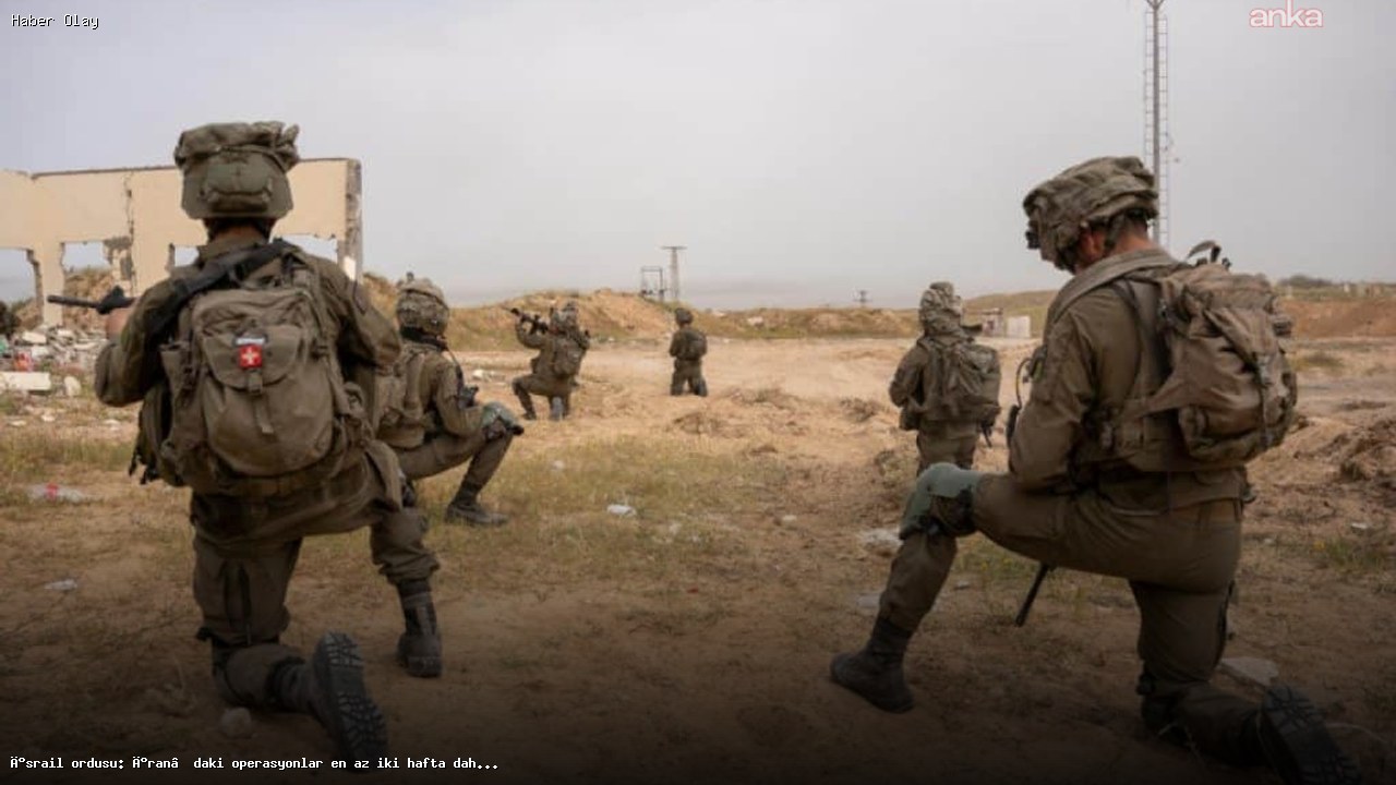 İsrail Ordusu: İran Operasyonları İki Hafta Daha Sürecek