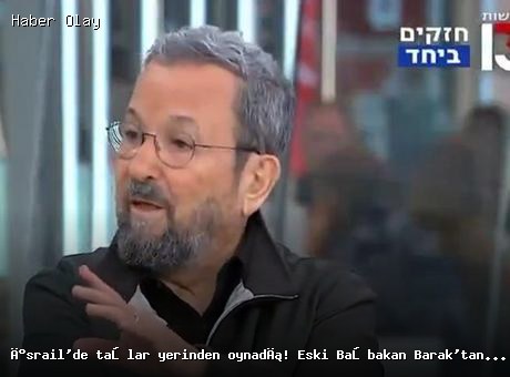 İsrail’de Gelişmeler: Eski Başbakan Barak’tan Şok Açıklamalar