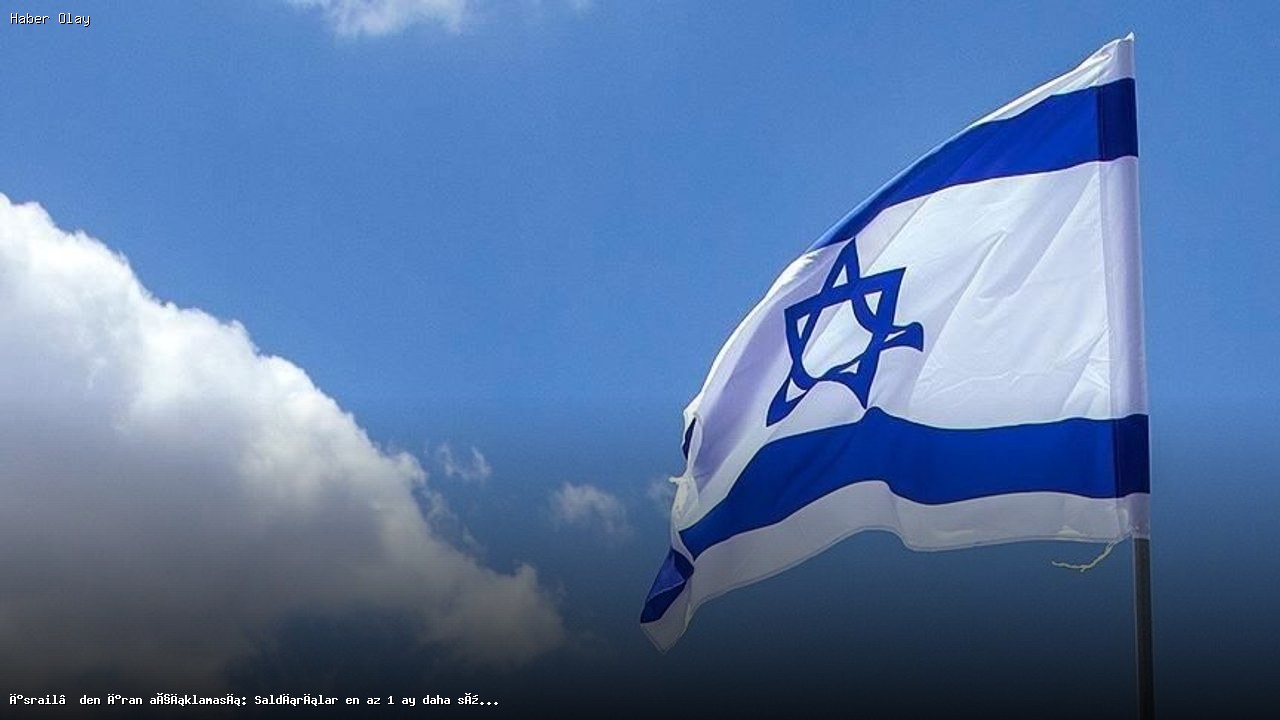 İsrail’den İran’a Saldırılar: Süreç 1 Ay Daha Uzayacak