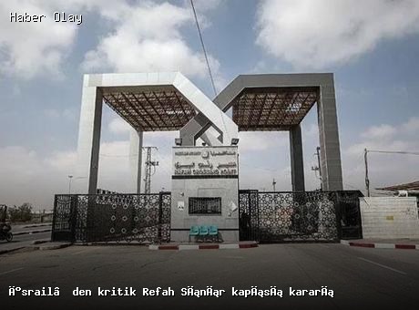 İsrail, Refah Sınır Kapısı’nda Geçişleri Yeniden Başlatıyor