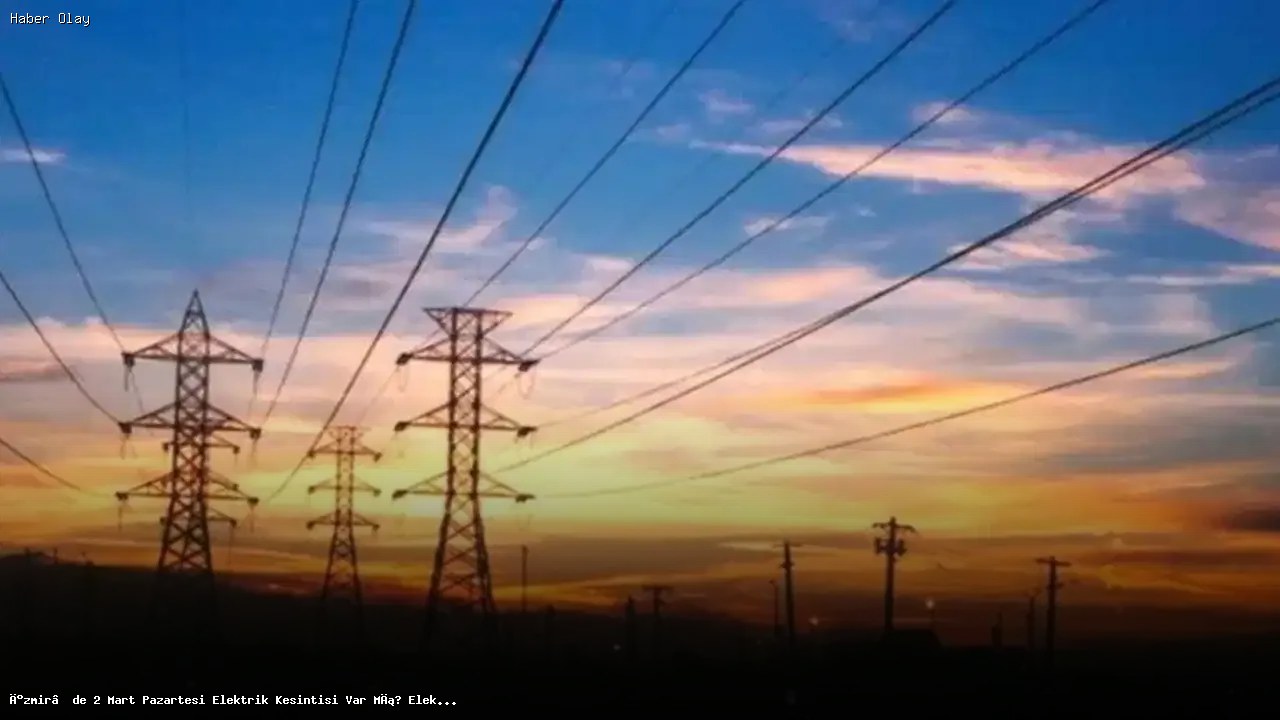 İzmir’de 2 Mart’ta Elektrik Kesintisi Uygulaması