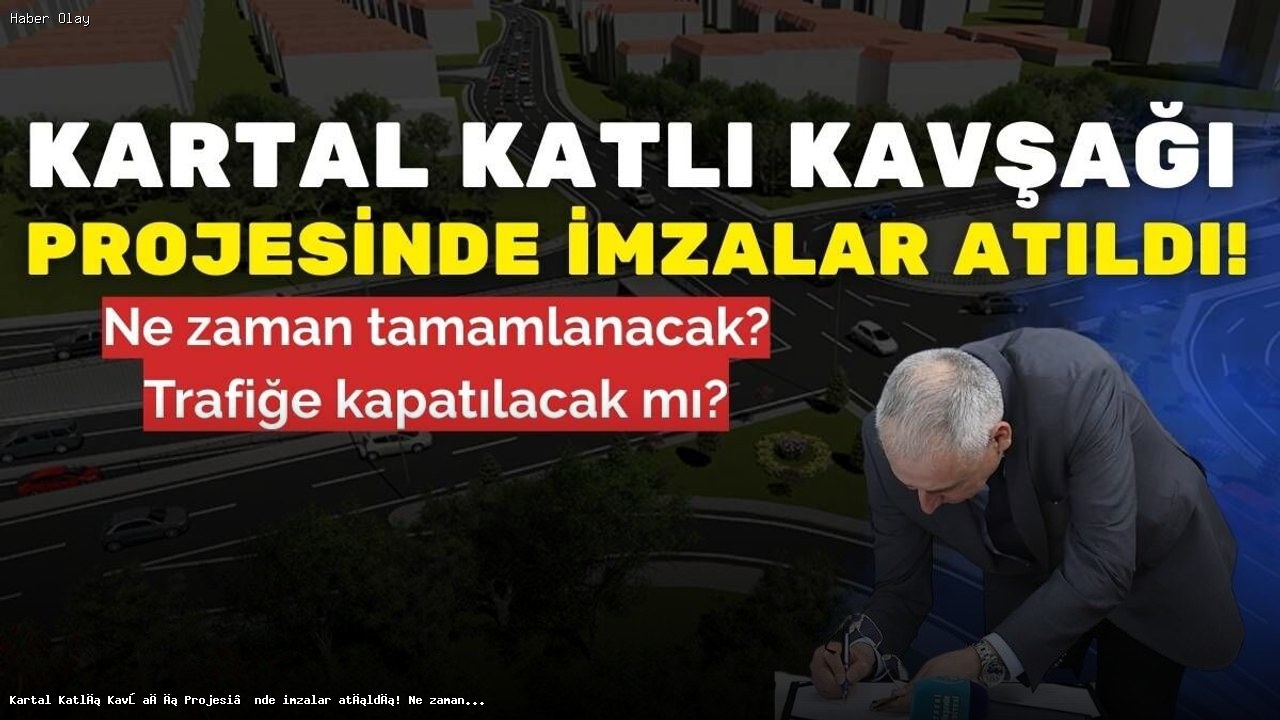 Kartal Katlı Kavşağı Projesi: İmza Töreni ve Tamamlanma Tarihi