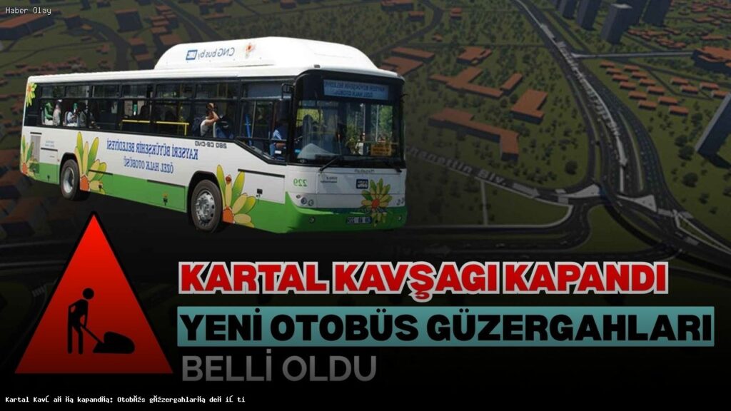 Kartal Kavşağı’nın Kapanması: Yeni Otobüs Güzergahları Neler?