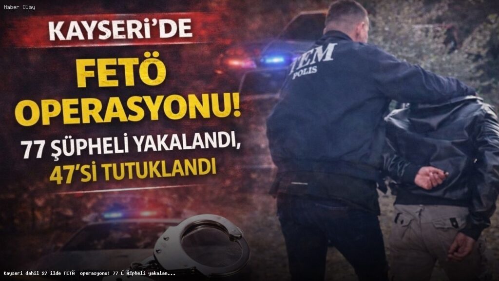 FETÖ Operasyonları: 27 İlde 77 Şüpheli Yakalandı, 47 Tutuklandı