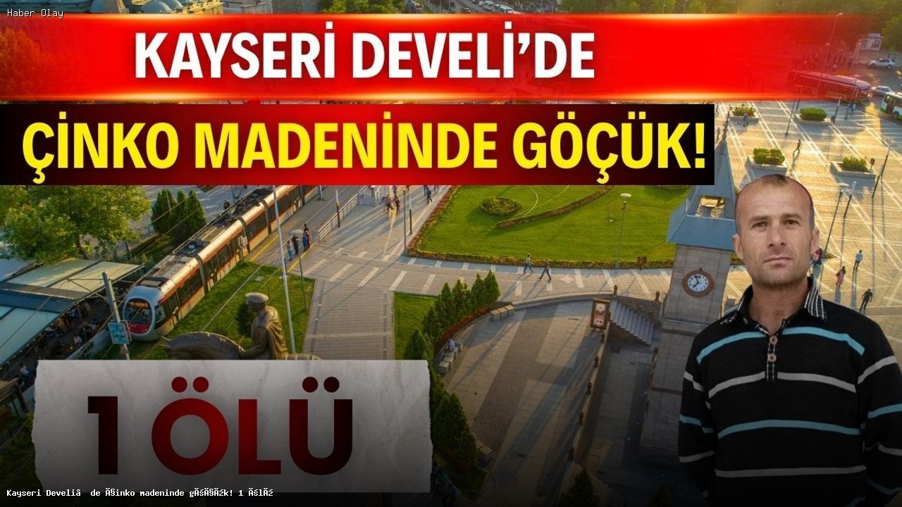 Kayseri Develi’de Çinko Madeninde Göçük: Bir İşçi Hayatını Kaybetti