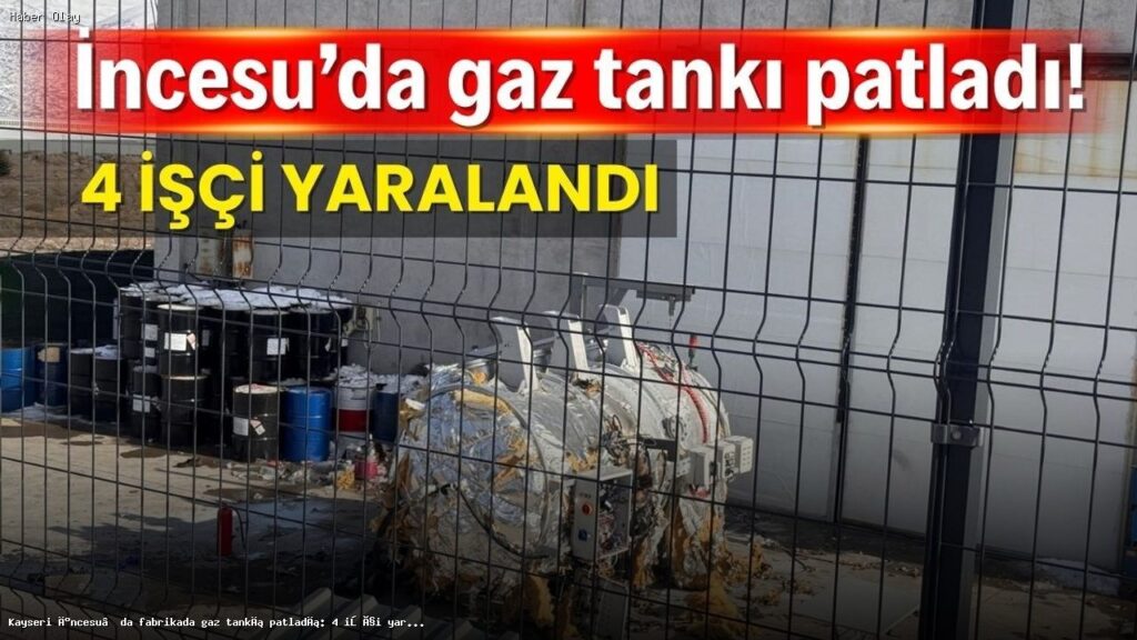 Kayseri İncesu’da Gaz Tankı Patladı: 4 İşçi Yaralı