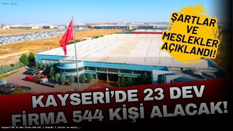 Kayseri’de 23 Firma 544 Kişi Alacak: Detaylar Burada!