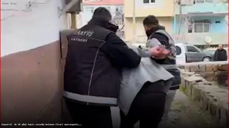 26 Yıl Hapis Cezası Olan Firari Kayseri’de Yakalandı!