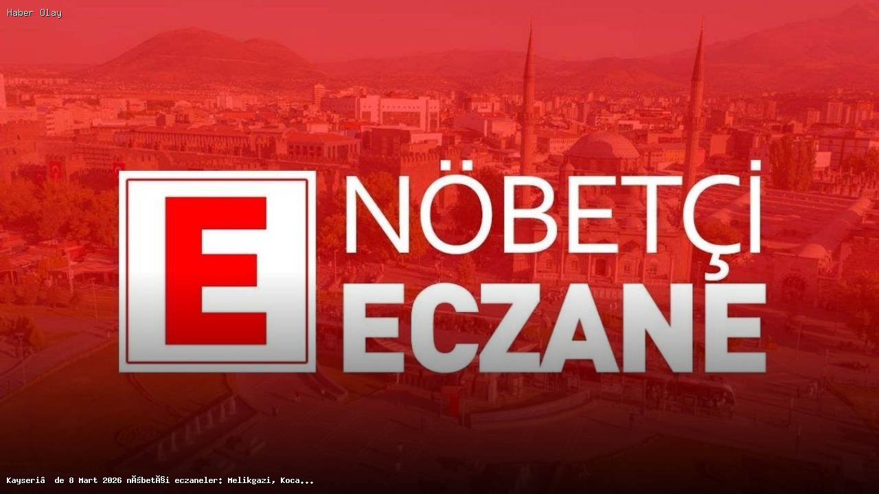 Kayseri’de 8 Mart 2026 Nöbetçi Eczaneler Nerelerde?