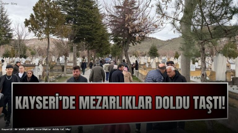 Kayseri Mezarlıkları Arefe Günü Neden Bu Kadar Yoğunlaştı?