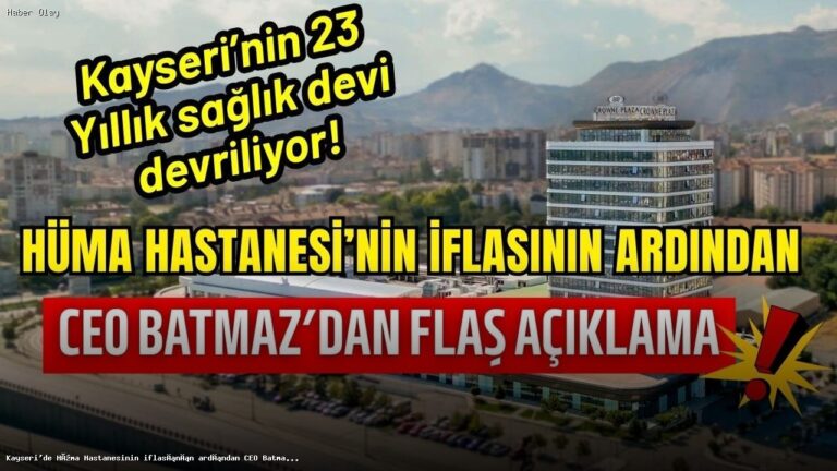 Hüma Hastanesi İflas Süreci: CEO Batmaz Açıklama Yaptı