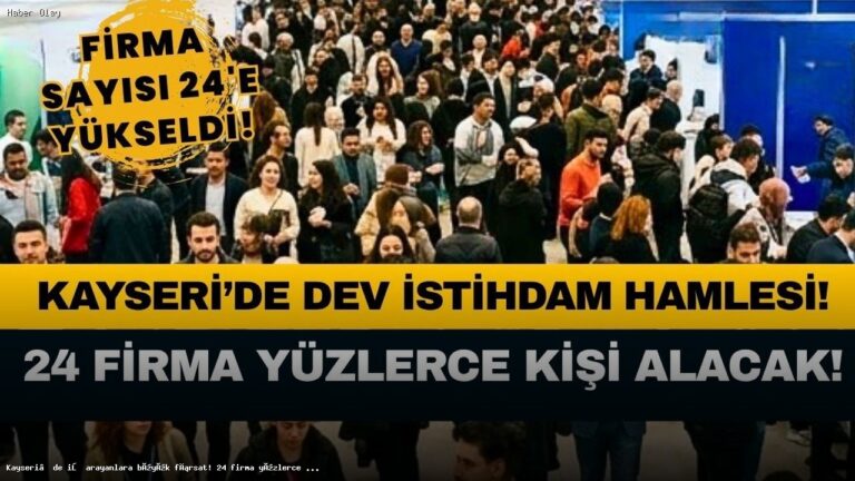 Kayseri’de İş Arayanlar İçin 24 Firma Yüzlerce Kişi Alacak!