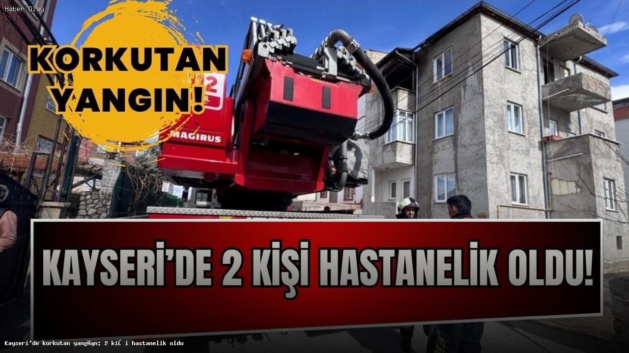 Kayseri’de Yangın: İki Kişi Hastaneye Kaldırıldı