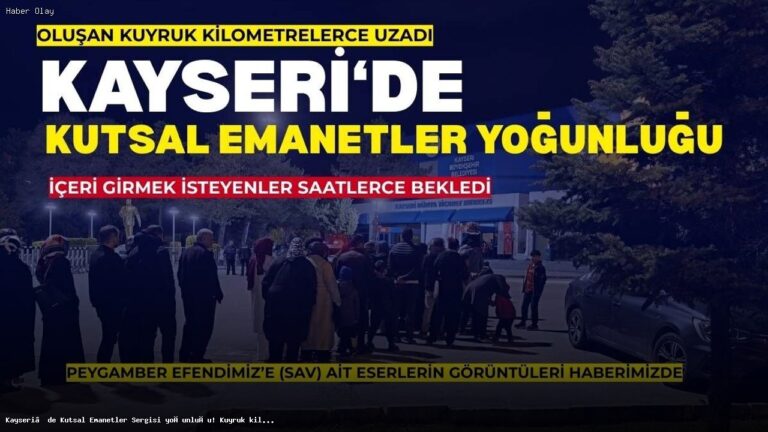 Kayseri’de Kutsal Emanetler Sergisi Neden Bu Kadar Yoğun?