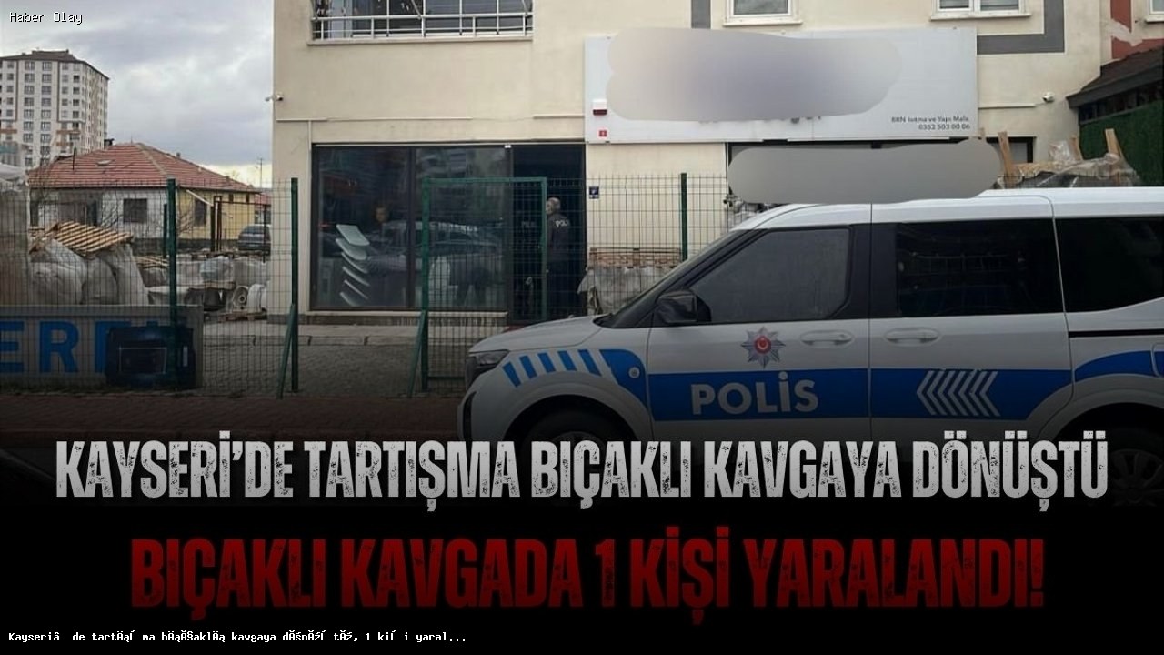Kayseri’de Bıçaklı Kavga: 1 Yaralı, Gözaltılar Var!