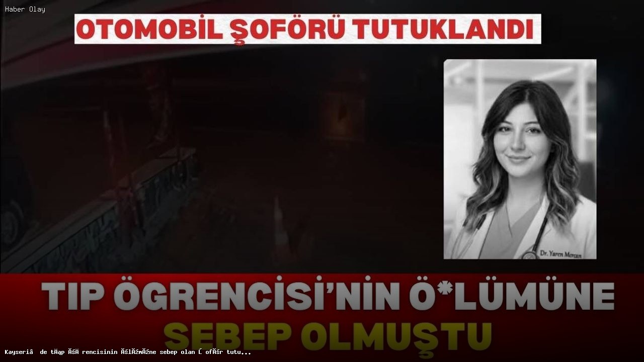 Kayseri’de Tıp Öğrencisinin Ölümüne Neden Olan Sürücü Tutuklandı