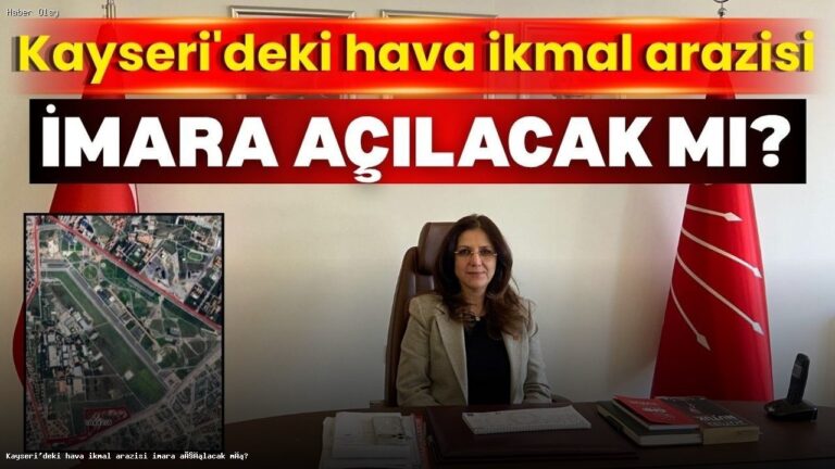 Kayseri’deki Hava İkmal Arazisi İmara Açılacak mı?