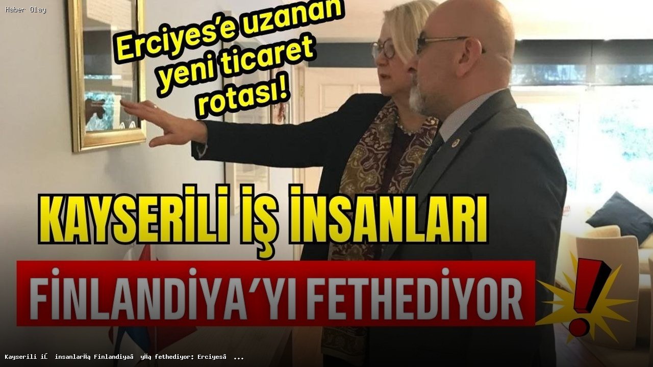 Kayseri İş Dünyası Finlandiya Pazarına Açılıyor