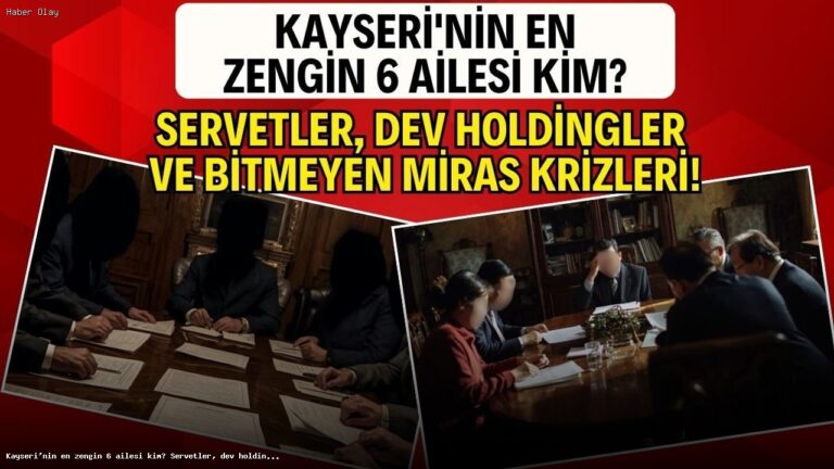 Kayseri’nin İş Dünyasında Öne Çıkan 6 Zengin Aile