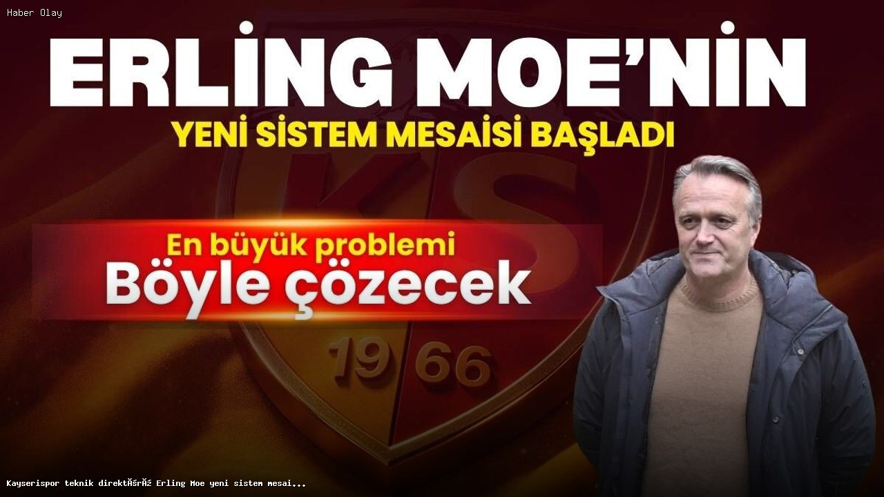 Kayserispor’da Erling Moe Dönemi: Yeni Sistem ve Hedefler
