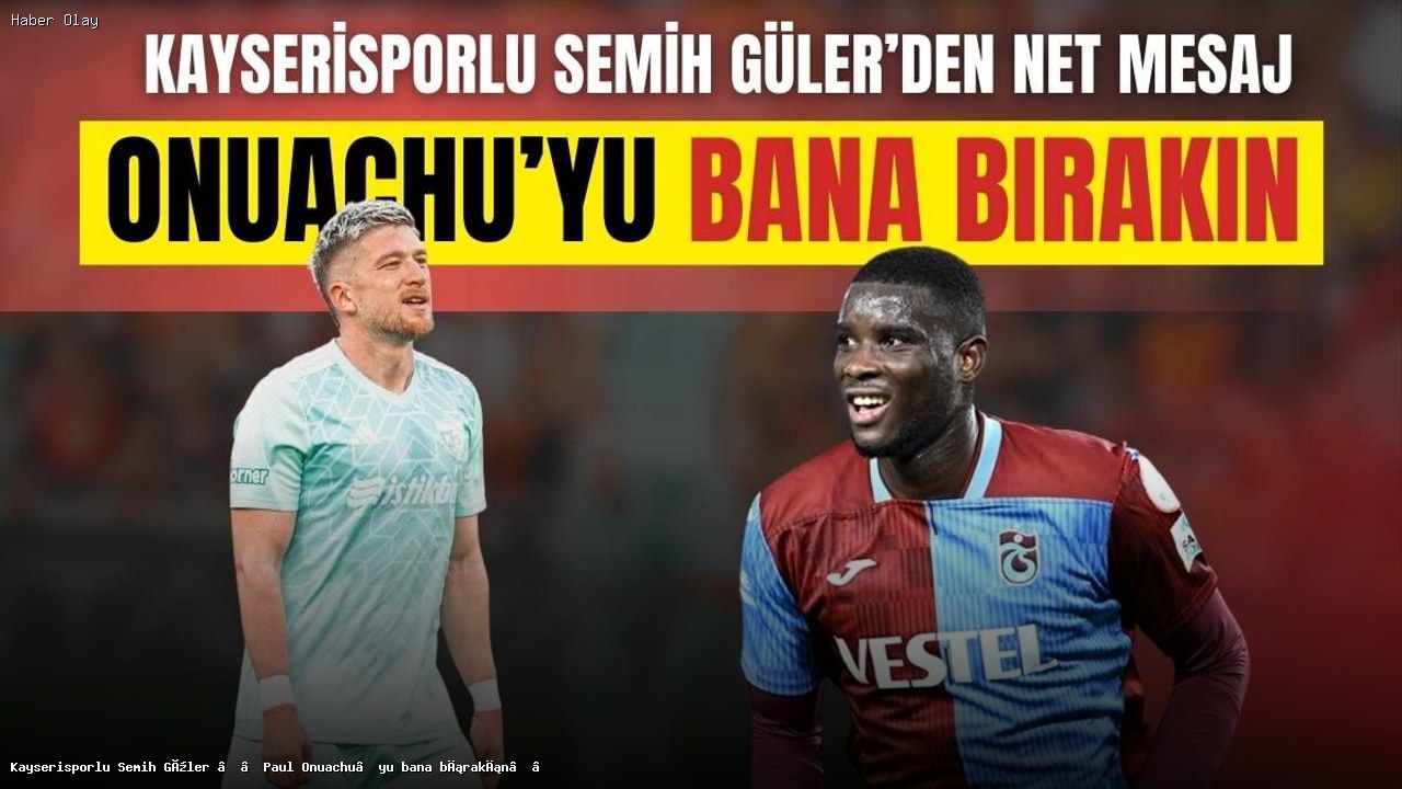 Kayserisporlu Semih Güler Paul Onuachu’yu Durduracak mı?