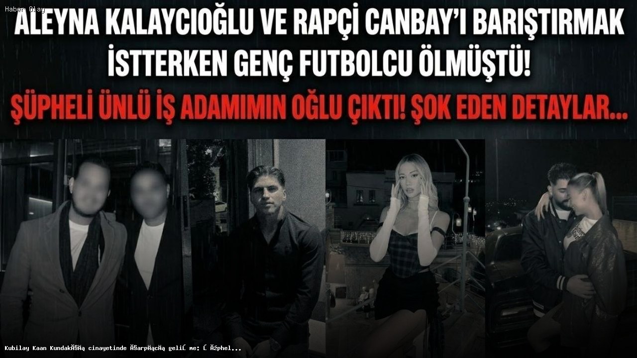 Kubilay Kaan Kundakçı cinayetinde yeni gelişmeler