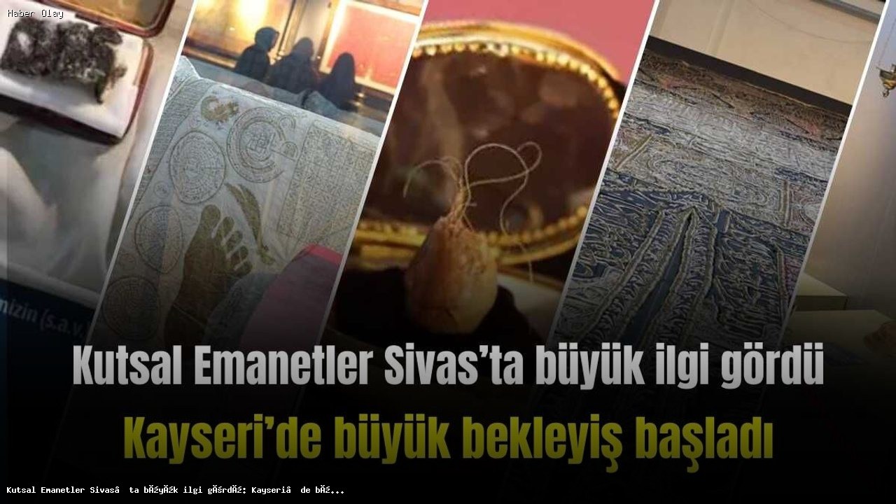 Kayseri’de Kutsal Emanetler Sergisi: Ramazan’da Manevi Bir Buluşma