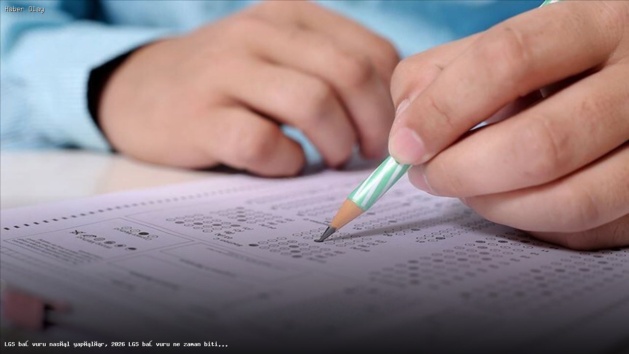 LGS 2026 Başvuru Süreci ve Tarihleri Hakkında Her Şey
