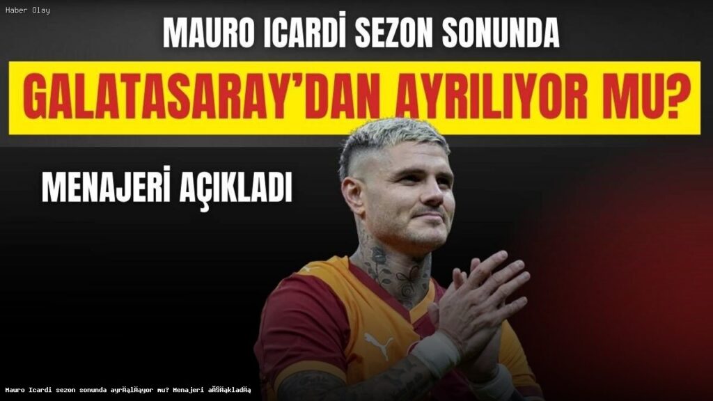 Mauro Icardi Galatasaray’dan ayrılacak mı? Menajeri açıklıyor
