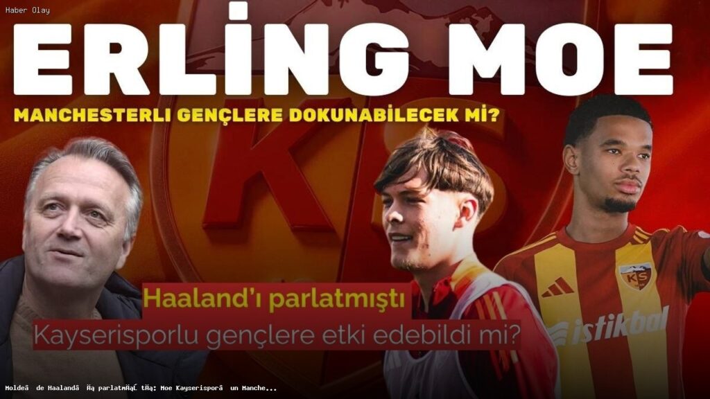 Erling Moe Kayserispor’da genç oyunculara nasıl etki edecek?