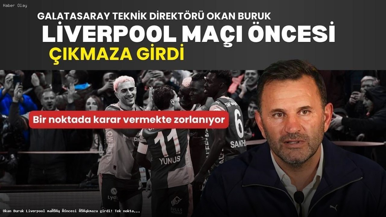 Okan Buruk’un Liverpool Maçı Öncesi Kadro Belirsizlikleri
