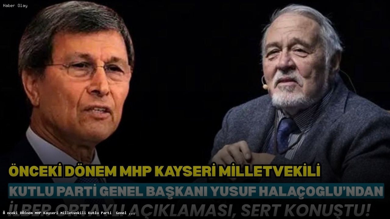 Önceki Dönem MHP Kayseri Milletvekili Kutlu Parti  Genel Başkanı Yusuf Halaçoğlu’ndan İlber Ortaylı açıklaması