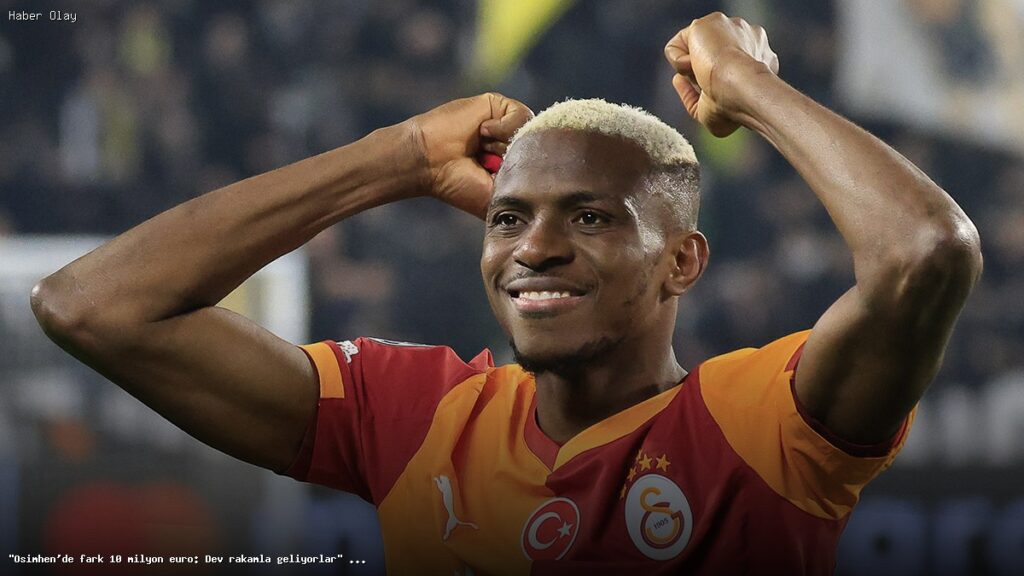 Osimhen Transferinde 10 Milyon Euro Farkıyla Yeni Gelişmeler