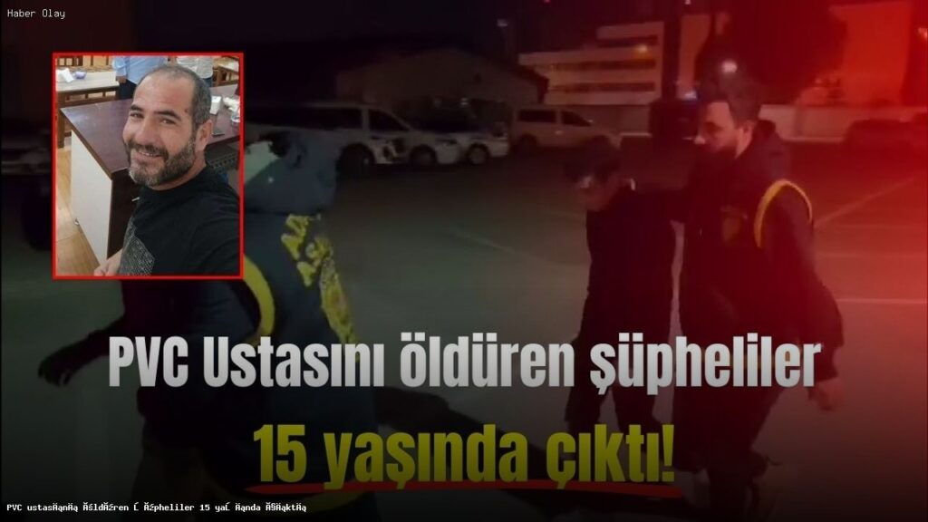 Adana’daki PVC Ustasının Ölümüne Neden Olan Şüpheliler Kimdir?