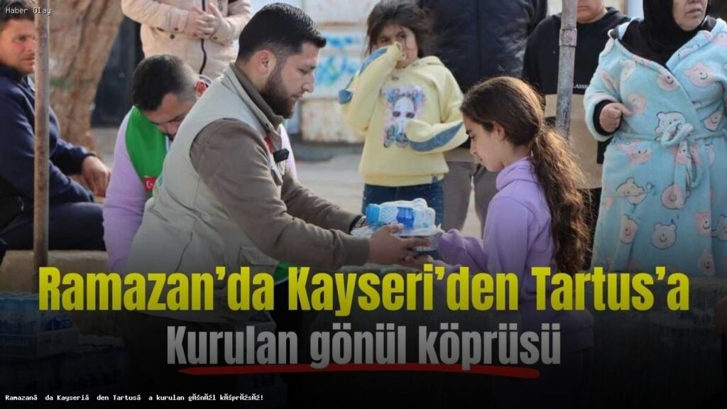 Kayseri’nin Ramazan Gönül Köprüsü: Tartus’a İftar Sofraları