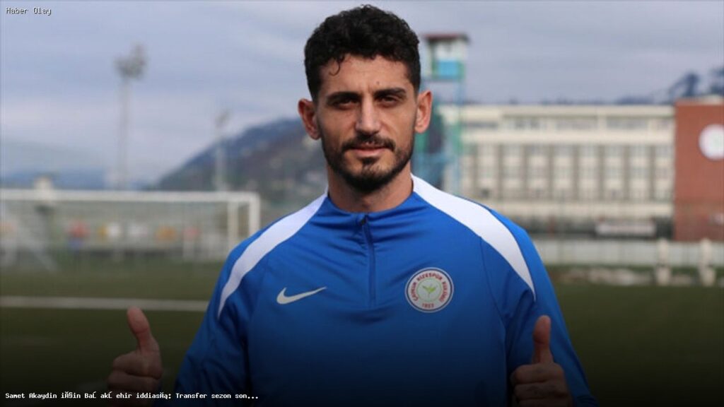 Samet Akaydin’ın Başakşehir İle Olası Transfer Süreci