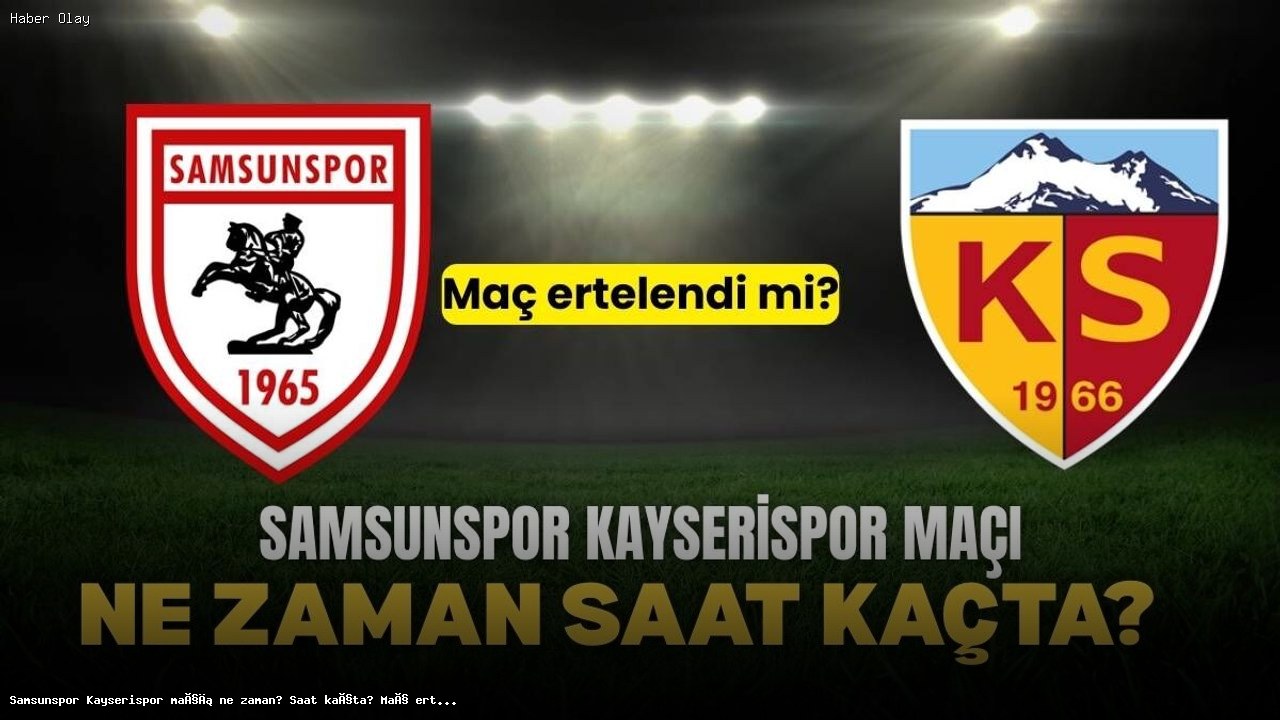 Samsunspor Kayserispor maçı ne zaman, saat kaçta oynanacak?
