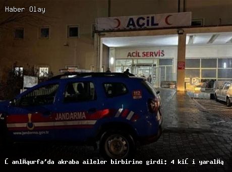 Şanlıurfa’da akraba aileler arasında kavga: 4 yaralı