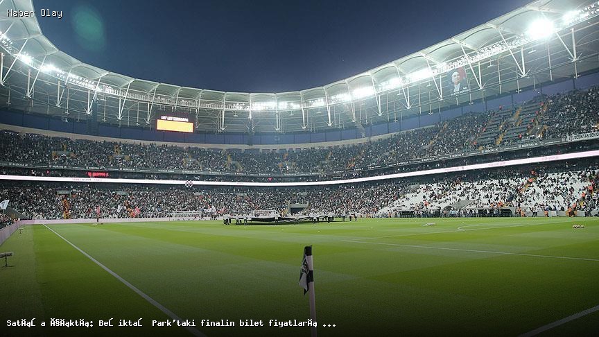 Beşiktaş Park’taki Final Biletleri Ne Kadar?