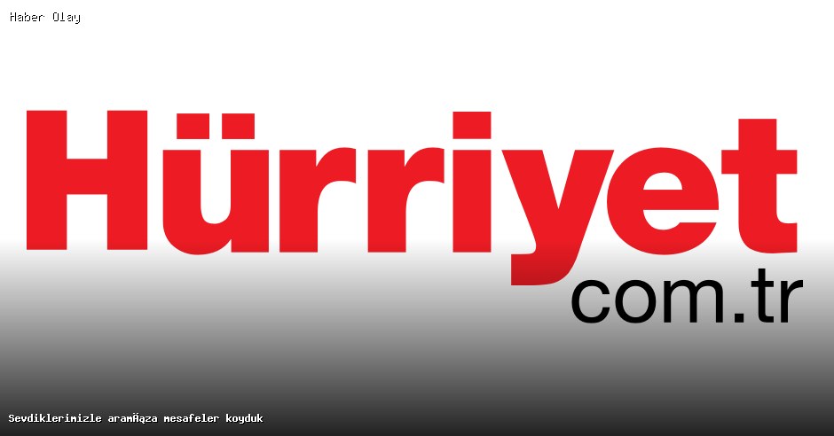 Pandemi Süreci: Sevdiklerimizle Mesafeler Koyduk