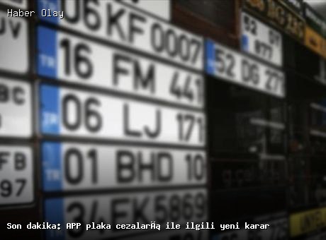 Son dakika: APP plaka cezaları ile ilgili önemli güncelleme