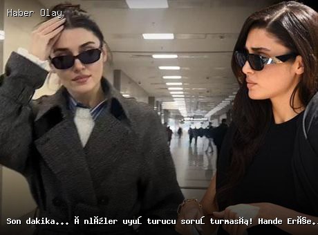 Son dakika: Hande Erçel uyuşturucu soruşturmasında ifade verdi