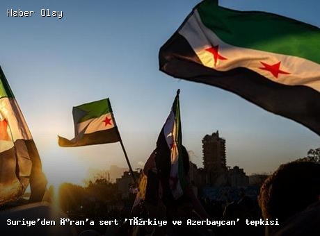 Suriye’den İran’a Türkiye ve Azerbaycan Tepkisi: Sert Açıklama