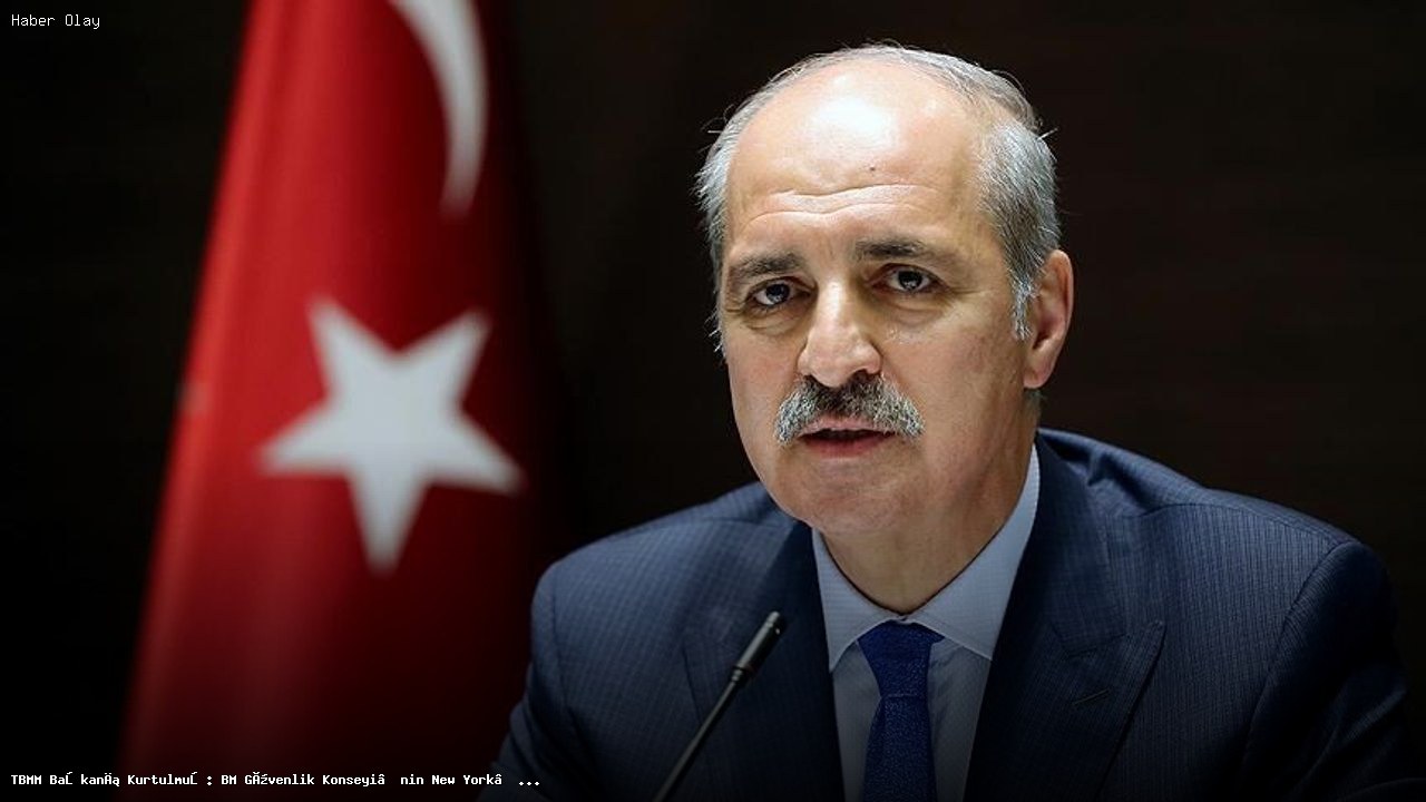 Kurtulmuş: BM Güvenlik Konseyi etkisini kaybetti