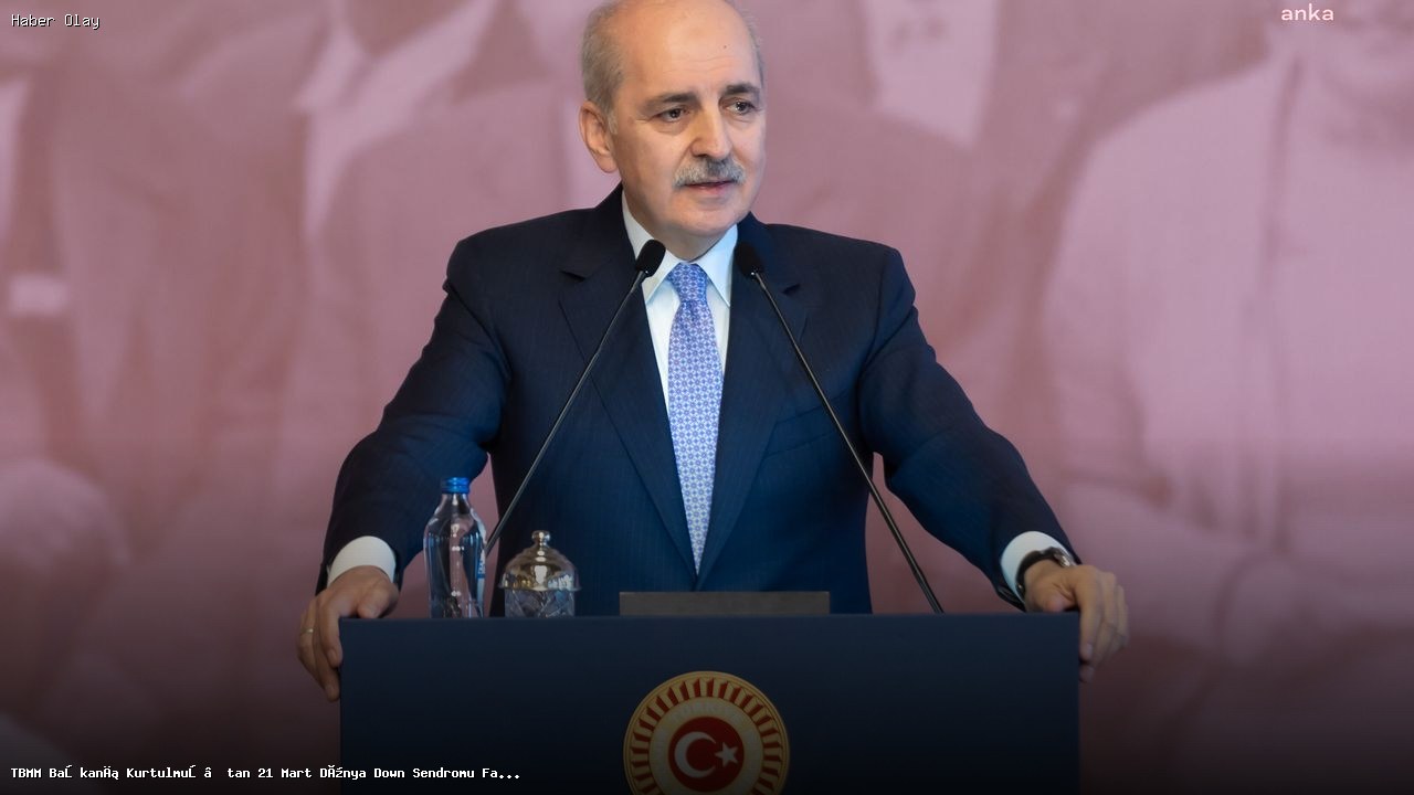 Kurtulmuş’tan 21 Mart Dünya Down Sendromu Farkındalık Günü Mesajı