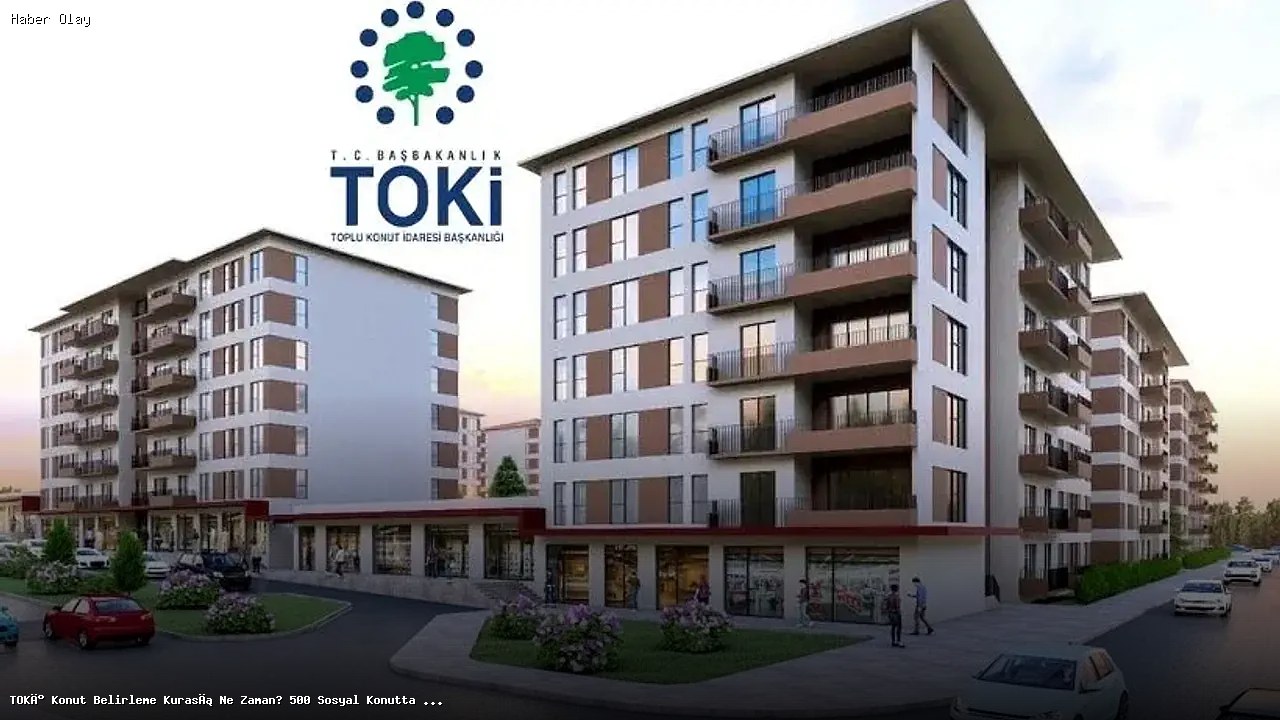 TOKİ Konut Kurası Ne Zaman Yapılacak? Daire Dağılımı Açıklandı mı?