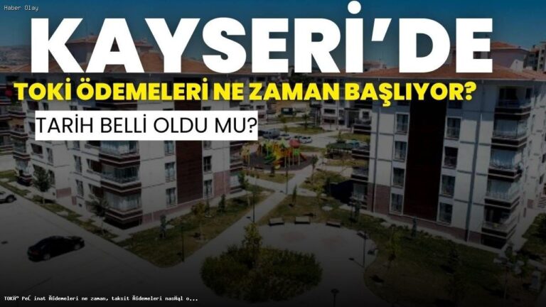 TOKİ Peşinat ve Taksit Ödemeleri Ne Zaman Başlayacak?