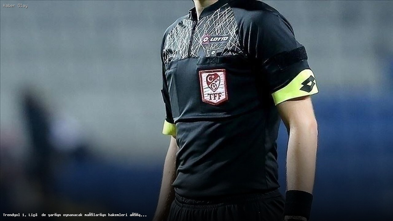 Trendyol 1. Lig’de Maçların Hakemleri Belli Oldu